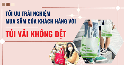 Tối Ưu Trải Nghiệm Mua Sắm Của Khách Hàng Với Túi Vải Không Dệt