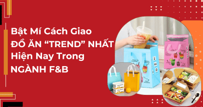 Bật Mí Cách Giao Đồ Ăn “Trend” Nhất Hiện Nay Trong Ngành F&B