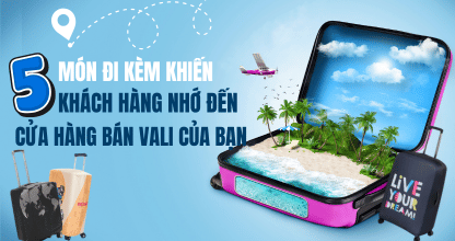 5 Món Đi Kèm Khiến Khách Hàng Nhớ Đến Cửa Hàng Bán Vali Của Bạn