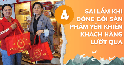 4 Sai Lầm Khi Đóng Gói Sản Phẩm Yến Khiến Khách Hàng Lướt Qua