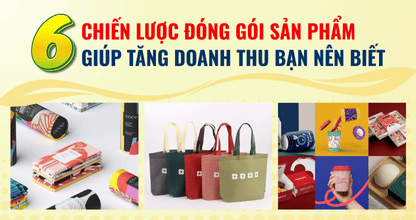 6 Chiến Lược Đóng Gói Sản Phẩm Giúp Tăng Doanh Thu Bạn Nên Biết