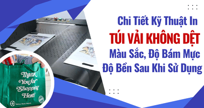 Chi Tiết Kỹ Thuật In Túi Vải Không Dệt Màu Sắc, Độ Bám Mực, Độ Bền Sau Khi Sử Dụng