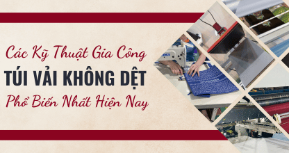 Tổng Quan Các Kỹ Thuật Gia Công Túi Vải Không Dệt Phổ Biến Nhất Hiện Nay