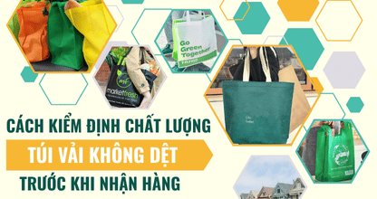 Cách Kiểm Định Chất Lượng Túi Vải Không Dệt Trước Khi Nhận Hàng Để Tránh Sai Sót