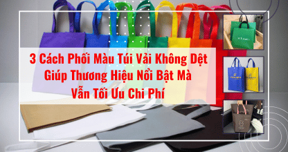 3 Cách Phối Màu Túi Vải Không Dệt Giúp Thương Hiệu Nổi Bật Mà Vẫn Tối Ưu Chi Phí