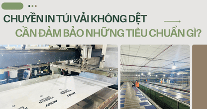 Chuyền In Túi Vải Không Dệt Cần Đảm Bảo Những Tiêu Chuẩn Gì?
