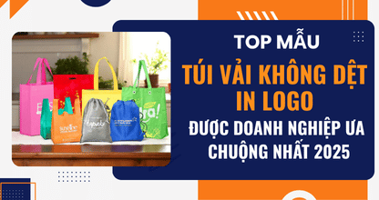 Top Mẫu Túi Vải Không Dệt In Logo Được Doanh Nghiệp Ưa Chuộng Nhất 2025