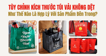 Tùy Chỉnh Kích Thước Túi Vải Không Dệt Như Thế Nào Là Hợp Lý Với Sản Phẩm Bên Trong?