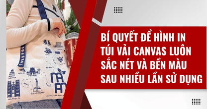 Bí Quyết Để Hình In Túi Vải Canvas Luôn Sắc Nét Và Bền Màu Sau Nhiều Lần Sử Dụng