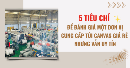 5 Tiêu Chí Để Đánh Giá Một Đơn Vị Cung Cấp Túi Canvas Giá Rẻ Nhưng Vẫn Uy Tín