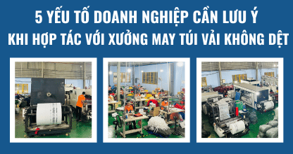 5 Yếu Tố Doanh Nghiệp Cần Lưu Ý Khi Hợp Tác Với Xưởng May Túi Vải Không Dệt