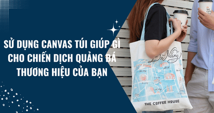 Sử Dụng Canvas Túi Giúp Gì Cho Chiến Dịch Quảng Bá Thương Hiệu Của Bạn?