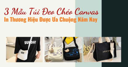 3 Mẫu Túi Đeo Chéo Canvas In Thương Hiệu Được Ưa Chuộng Năm Nay