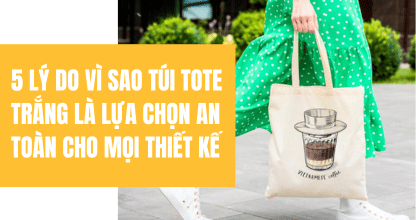 5 Lý Do Vì Sao Túi Tote Trắng Là Lựa Chọn An Toàn Cho Mọi Thiết Kế
