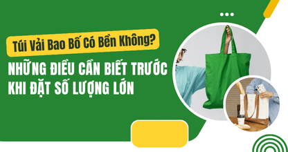 Túi Vải Bao Bố Có Bền Không? Những Điều Cần Biết Trước Khi Đặt Số Lượng Lớn