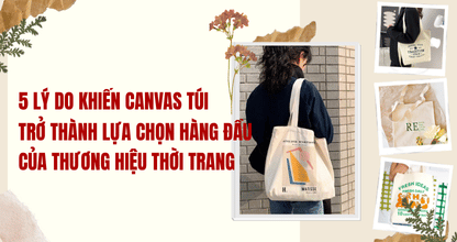 5 Lý Do Khiến Canvas Túi Trở Thành Lựa Chọn Hàng Đầu Của Thương Hiệu Thời Trang