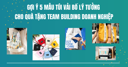 Gợi Ý 5 Mẫu Túi Vải Bố Lý Tưởng Cho Quà Tặng Team Building Doanh Nghiệp