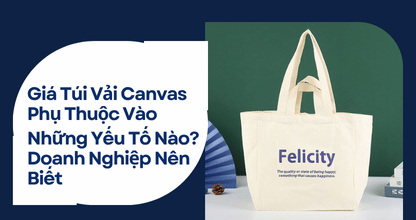 Giá Túi Vải Canvas Phụ Thuộc Vào Những Yếu Tố Nào? Doanh Nghiệp Nên Biết