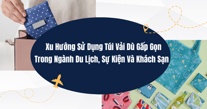 Xu Hướng Sử Dụng Túi Vải Dù Gấp Gọn Trong Ngành Du Lịch, Sự Kiện Và Khách Sạn