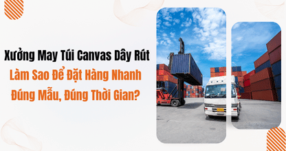 Xưởng May Túi Canvas Dây Rút: Làm Sao Để Đặt Hàng Nhanh, Đúng Mẫu, Đúng Thời Gian?