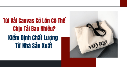 Túi Vải Canvas Cỡ Lớn Có Thể Chịu Tải Bao Nhiêu? Kiểm Định Chất Lượng Từ Nhà Sản Xuất