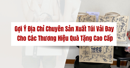 Gợi Ý Địa Chỉ Chuyên Sản Xuất Túi Vải Đay Cho Các Thương Hiệu Quà Tặng Cao Cấp