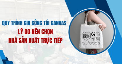 Quy Trình Gia Công Túi Canvas Và Lý Do Nên Chọn Nhà Sản Xuất Trực Tiếp