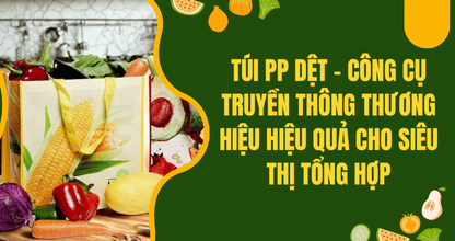 Túi PP Dệt – Công Cụ Truyền Thông Thương Hiệu Hiệu Quả Cho Siêu Thị Tổng Hợp thumbnail