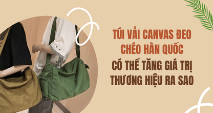Túi Vải Canvas Đeo Chéo Hàn Quốc Có Thể Tăng Giá Trị Thương Hiệu Ra Sao? thumbnail